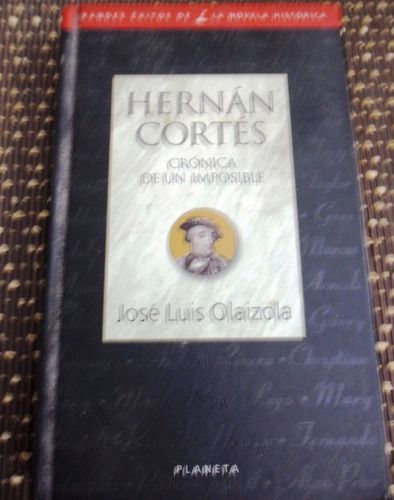 Hernan Cortez. Cronica De Un Imposible. Jose Luis Olaizola