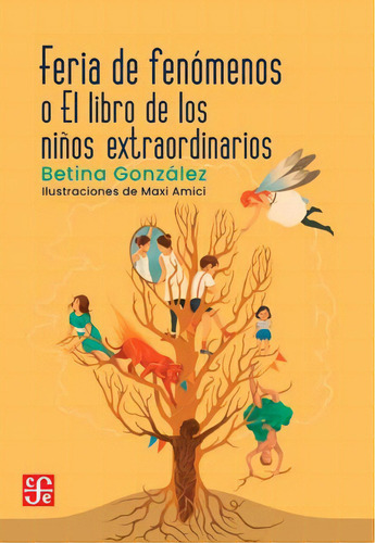 Feria De Fenomenos: El Libro De Los Niños Extraordinarios, De Betina Gonzalez. Editorial Fondo De Cultura Económica, Tapa Blanda, Edición 1 En Español, 2023
