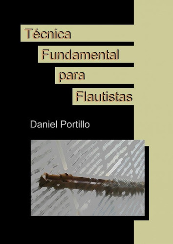 Tãâ©cnica Fundamental Para Flautistas, De Daniel Portillo., Vol. 1. Editorial Bubok Publishing, Tapa Blanda En Español