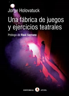 Una Fabrica De Juegos Y Ejercicios Teatrales - Holovatuck J