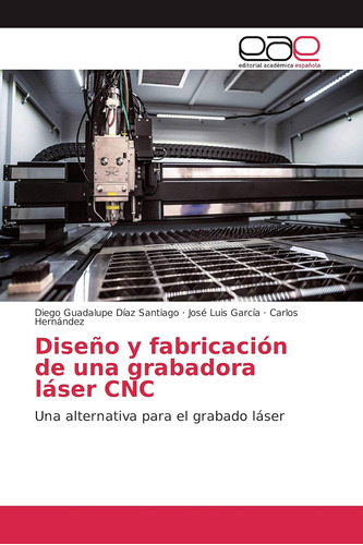 Libro: Diseño Y Fabricación Una Grabadora Láser Cnc: Una