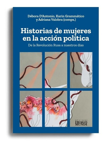 Historias De Mujeres En La Acción Política, De Débora D Antonio, Karin Grammatico Y Adriana Valdobra. Editorial Imago Mundi En Español