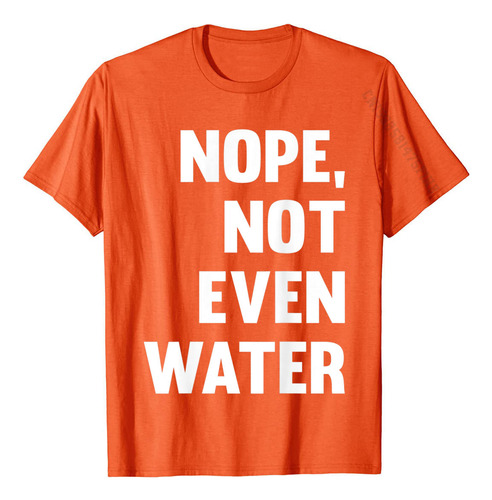 Camiseta Engraçada De Adoração Muçulmana Nope Not Even Water