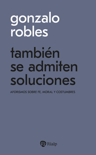 Tambien Se Admiten Soluciones: Aforismos Sobre Fe, Moral Y Costumbres, De Robles, Gonzalo., Vol. 1. Editorial Ediciones Rialp S.a., Tapa Blanda En Español