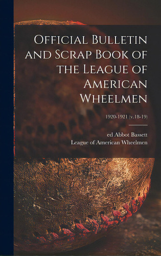 Official Bulletin And Scrap Book Of The League Of American Wheelmen; 1920-1921 (v.18-19), De Bassett, Abbot Ed. Editorial Legare Street Pr, Tapa Dura En Inglés