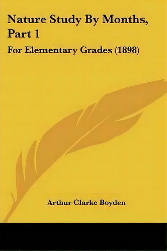 Nature Study By Months, Part 1, De Arthur Clarke Boyden. Editorial Kessinger Publishing, Tapa Blanda En Inglés