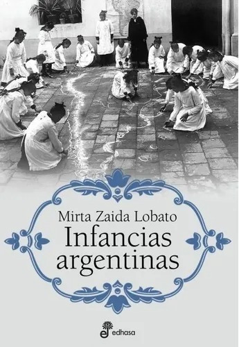 Infancias Argentinas - Mirta Zaida Lobato - Edhasa