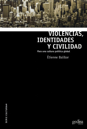 Violencias, identidades y civilidad: Para una cultura política global, de Balibar, Étienne. Serie Serie Culturas Editorial Gedisa en español, 2005