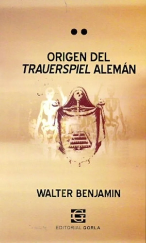 El Origen Del Traurspiel Aleman - Walter Benjamin - Gorla
