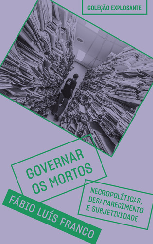 Governar os mortos: Necropolíticas, desaparecimento e subjetividade, de Franco, Fábio Luis. Série Explosante (6), vol. 6. Ubu Editora Ltda ME, capa mole em português, 2021