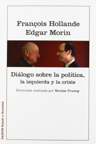 Diálogo Sobre La Política, La Izquierda Y La Crisis, De François Hollande Edgar Morin., Vol. 0. Editorial Paidós, Tapa Blanda En Español, 2012