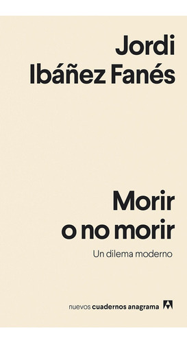 Morir o no morir Un dilema moderno, de Jordi Ibáñez Fanés. Editorial Anagrama en español, 2020