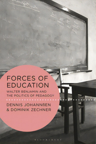 Forces Of Education: Walter Benjamin And The Politics Of Pedagogy, De Johannßen, Dennis. Editorial Bloomsbury 3pl, Tapa Dura En Inglés