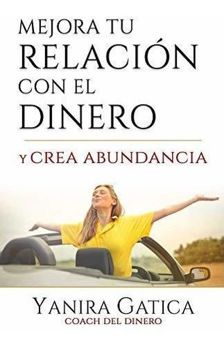 Mejora Tu Relacion Con El Dinero Y Crea Abundancia, de Gatica Arias, Yan. Editorial Independently Published, tapa blanda en español, 2019