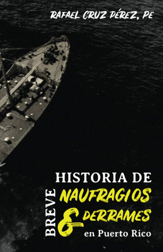 Breve Historia De Naufragios Y Derrames En Puerto Rico, De Pérez Pe, Rafael Cruz. Editorial Independently Published, Tapa Blanda En Español, 2020