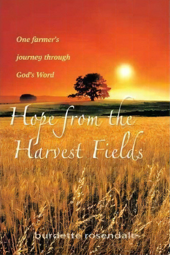 Hope From The Harvest Fields, De Burdette Rosendale. Editorial Iuniverse, Tapa Dura En Inglés