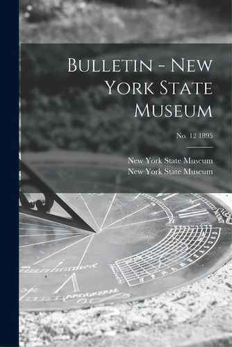 Bulletin - New York State Museum; No. 12 1895, De New York State Museum. Editorial Legare Street Pr, Tapa Blanda En Inglés