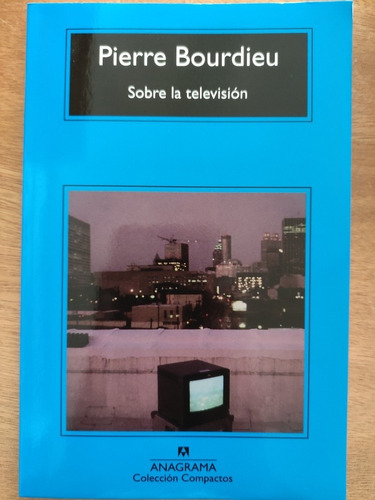 Sobre La Televisión. Pierre Bourdieu. Ed. Anagrama 