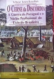 Livro O Cerne Da Discórdia  - A Guerra Do Paraguai E O Núcleo Profissional Do Exército Brasileiro - Vitor Izecksohn [1997]