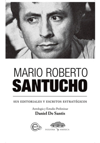 Mario Santucho Sus Editoriales Y Escritos Estratégicos