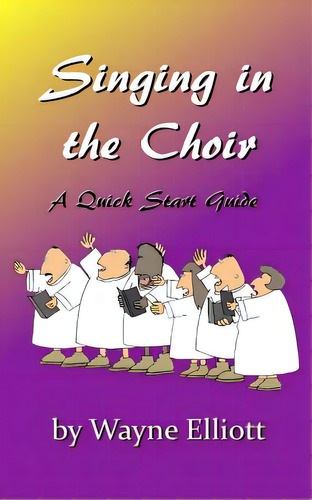 Singing In The Choir, A Quick Start Guide, De Elliott, Wayne. Editorial Createspace, Tapa Blanda En Inglés