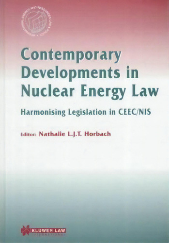 Contemporary Developments In Nuclear Energy Law : Harmonising Legislation In Ceec/nis, De Nathalie L.t.j. Horbach. Editorial Kluwer Law International, Tapa Dura En Inglés