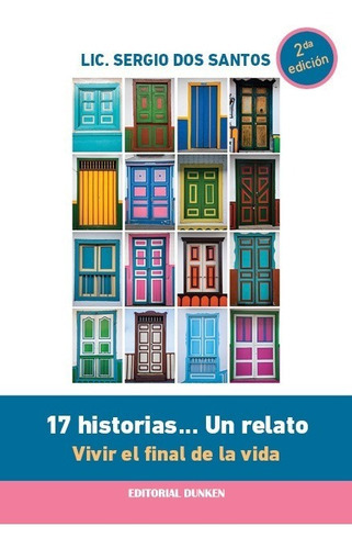 17 Historias... Un Relato: Vivir El Final De La Vida, De Sergio Dos Santos. Editorial Dunken, Tapa Blanda, Edición 2a En Español, 2021