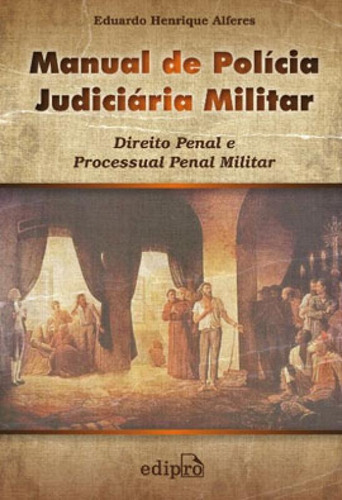 Manual De Polícia Judiciária Militar, De Alferes, Eduardo Henrique. Editora Edipro, Capa Mole, Edição 1ª Edição - 2013 Em Português