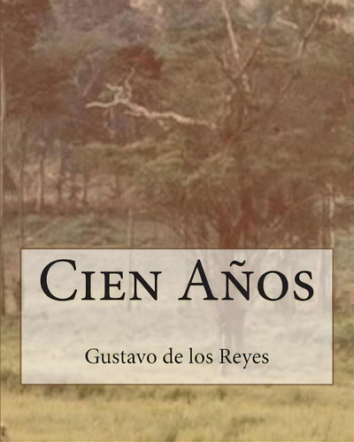 Cien A Os, De Gustavo De Los Reyes. Editorial Createspace Independent Publishing Platform, Tapa Blanda En Español