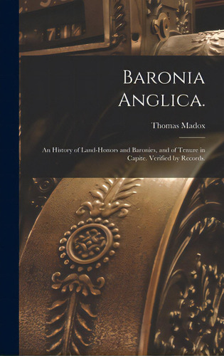 Baronia Anglica.: An History Of Land-honors And Baronies, And Of Tenure In Capite. Verified By Re..., De Madox, Thomas 1666-1727. Editorial Legare Street Pr, Tapa Dura En Inglés