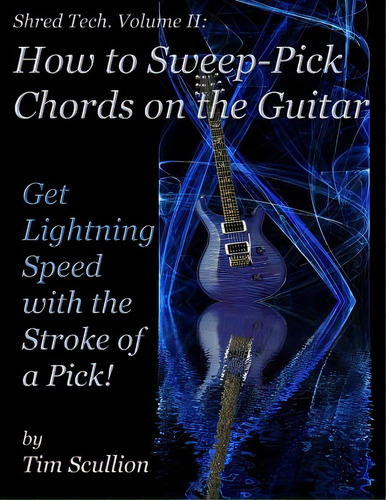 Shred Tech: How To Sweep Pick Chords On The Guitar: Get Lightning Speed With The Stroke Of A Pick!, De Scullion, Tim. Shred Tech. Volume Ii, Vol. 2. Editorial Createspace, Tapa Blanda En Inglés