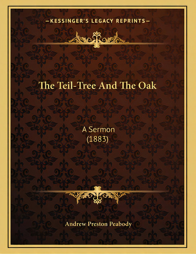 The Teil-tree And The Oak: A Sermon (1883), De Peabody, Andrew Preston. Editorial Kessinger Pub Llc, Tapa Blanda En Inglés