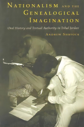 Nationalism And The Genealogical Imagination : Oral History And Textual Authority In Tribal Jordan, De Andrew Shryock. Editorial University Of California Press, Tapa Blanda En Inglés