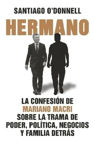 Hermano - Libro Santiago O' Donnell  Confesión Mariano Macri