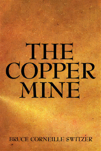 The Copper Mine, De Switzer, Bruce Corneille. Editorial Authorhouse, Tapa Blanda En Inglés
