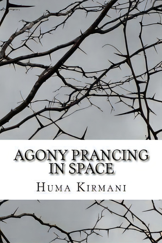 Agony Prancing In Space : Roses And Thorns, De Huma Kirmani. Editorial Createspace Independent Publishing Platform, Tapa Blanda En Inglés