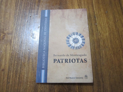 Patriotas - Bernardo De Monteagudo - Ed: Del Nuevo Extremo