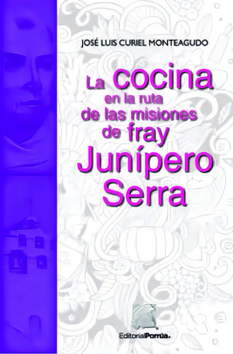 La Cocina En La Ruta De Las Misiones De Fray Junípero Serra, de Curiel Monteagudo, José Luis Ignacio. Editorial Editorial Porrúa México en español