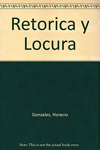 Retorica Y Locura - Gonzalez Horacio