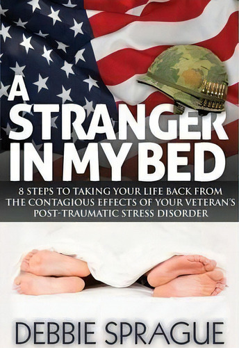 A Stranger In My Bed : 8 Steps To Taking Your Life Back From The Contagious Effects Of Your Veter..., De Debbie Sprague. Editorial Morgan James Publishing Llc, Tapa Blanda En Inglés