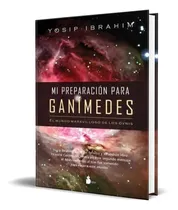 Comprar Mi Preparacion Para Ganimedes, De Yosip Ibrahim. Editorial Sirio, Tapa Blanda En Español, 2010