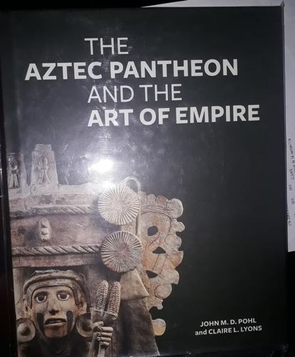 The Aztec Pantheon And The Art Of Empire - Clayre Lions