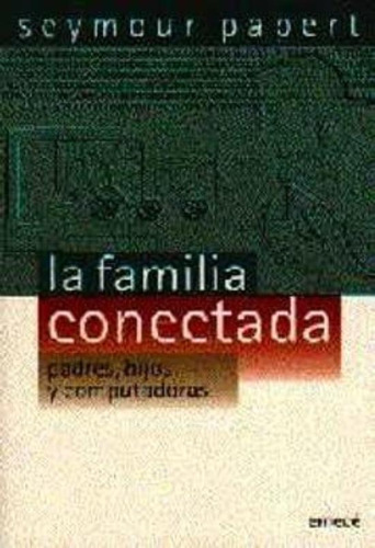 Familia Conectada, La, De Papert, Seymour. Editorial Emecé, Tapa Tapa Blanda En Español