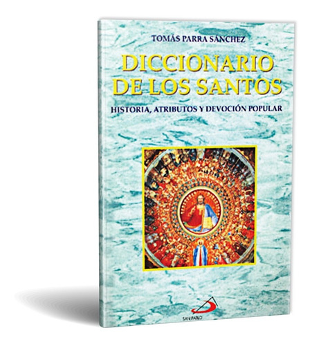 Diccionario De Los Santos. Historia, Atributos Y Devoción