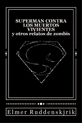 Superman Contra Los Muertos Vivientes Y Otros Relatos De Zombis, De Pulp, Historias. Editorial Createspace, Tapa Blanda En Español