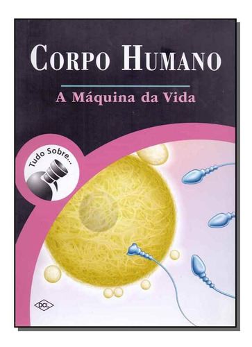 Tudo Sobre Corpo Humano - A Máquina Da Vida