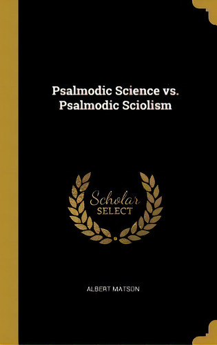 Psalmodic Science Vs. Psalmodic Sciolism, De Albert Matson. Editorial Wentworth Press, Tapa Dura En Inglés