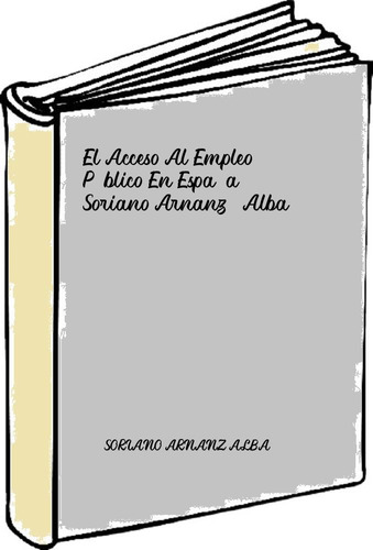 El Acceso Al Empleo Público En España Soriano Arnanz, Alba