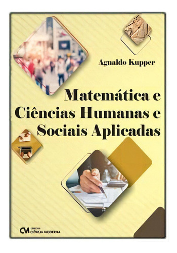 Matemática E Ciências Humanas E Sociais Aplicadas, De Kupper, Agnaldo. Editora Ciencia Moderna Em Português