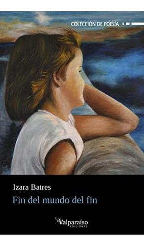 FIN DEL MUNDO DEL FIN, de Batres, Izara. Editorial VALPARAÍSO EDICIONES, tapa pasta blanda, edición 1 en español, 2022